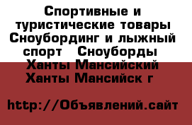 Спортивные и туристические товары Сноубординг и лыжный спорт - Сноуборды. Ханты-Мансийский,Ханты-Мансийск г.